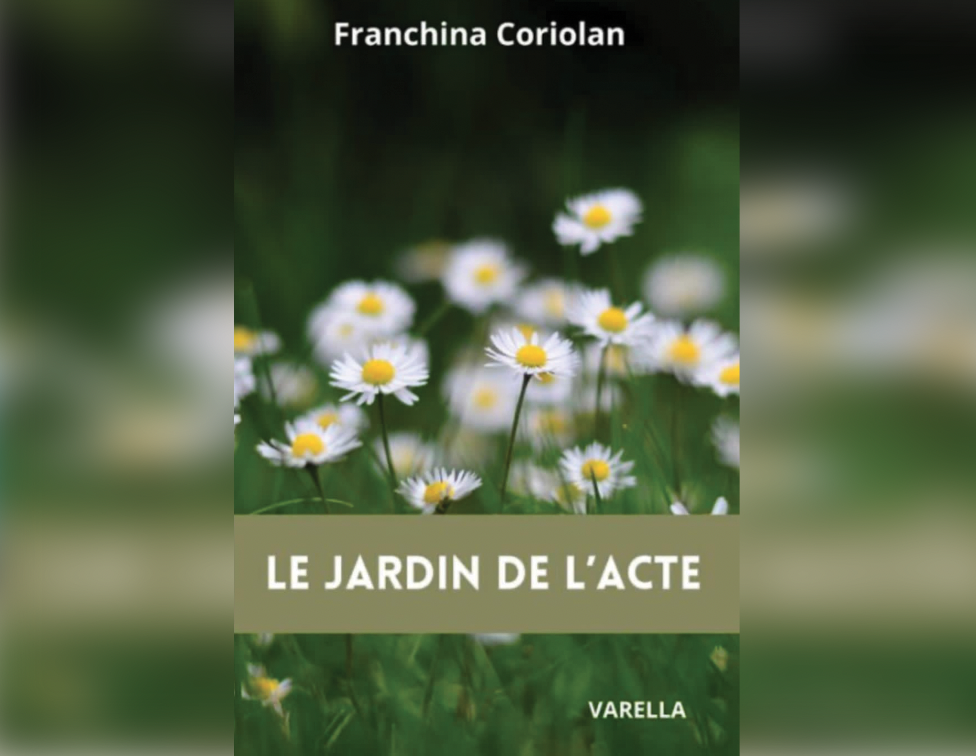 Franchina Coriolan : avec son premier roman intitulé LE JARDIN DE L’ACTE signe chez les Éditions Varella, porte en elle la beauté du monde